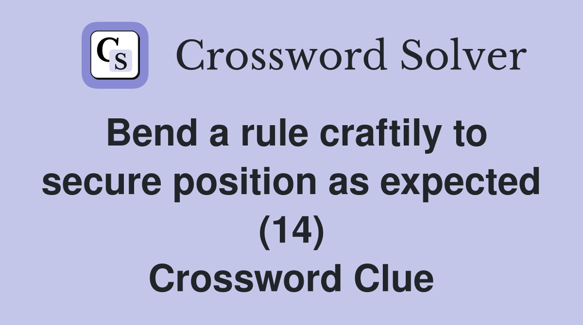 Bend a rule craftily to secure position as expected (14) Crossword